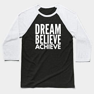 Dream Believe Achieve - Motivational Words Baseball T-Shirt